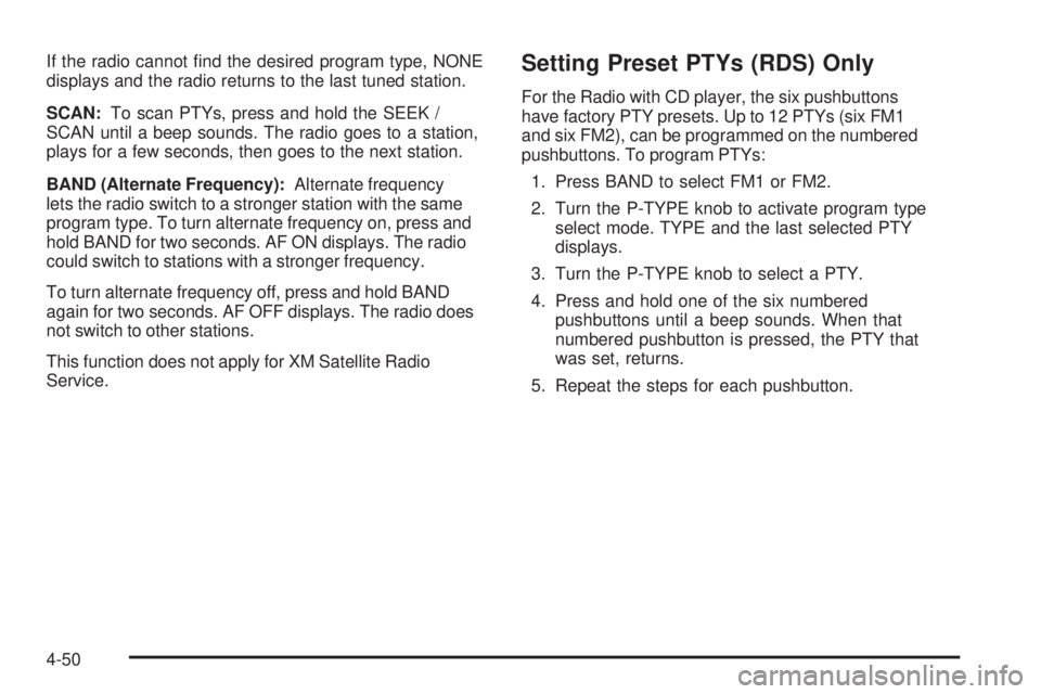 GMC CANYON 2010  Owners Manual If the radio cannot ﬁnd the desired program type, NONE
displays and the radio returns to the last tuned station.
SCAN:To scan PTYs, press and hold the SEEK /
SCAN until a beep sounds. The radio goes