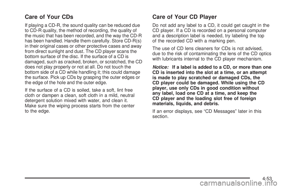 GMC CANYON 2010  Owners Manual Care of Your CDs
If playing a CD-R, the sound quality can be reduced due
to CD-R quality, the method of recording, the quality of
the music that has been recorded, and the way the CD-R
has been handle
