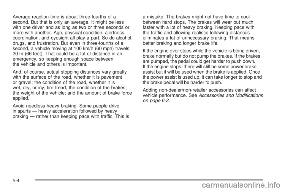 GMC CANYON 2010  Owners Manual Average reaction time is about three-fourths of a
second. But that is only an average. It might be less
with one driver and as long as two or three seconds or
more with another. Age, physical conditio