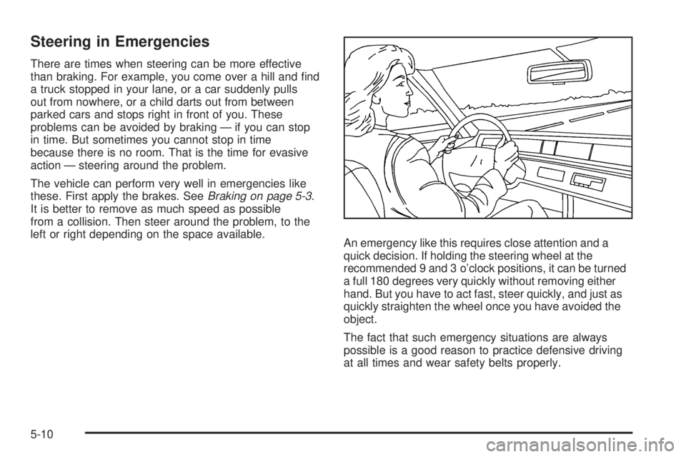 GMC CANYON 2010  Owners Manual Steering in Emergencies
There are times when steering can be more effective
than braking. For example, you come over a hill and ﬁnd
a truck stopped in your lane, or a car suddenly pulls
out from now