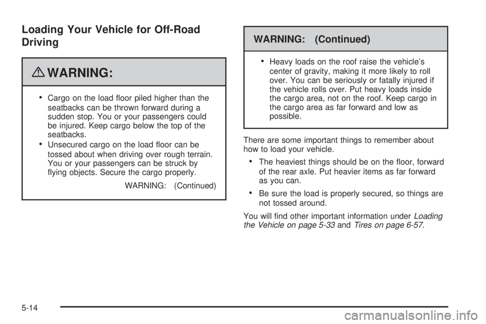 GMC CANYON 2010  Owners Manual Loading Your Vehicle for Off-Road
Driving
{WARNING:
•Cargo on the load ﬂoor piled higher than the
seatbacks can be thrown forward during a
sudden stop. You or your passengers could
be injured. Kee