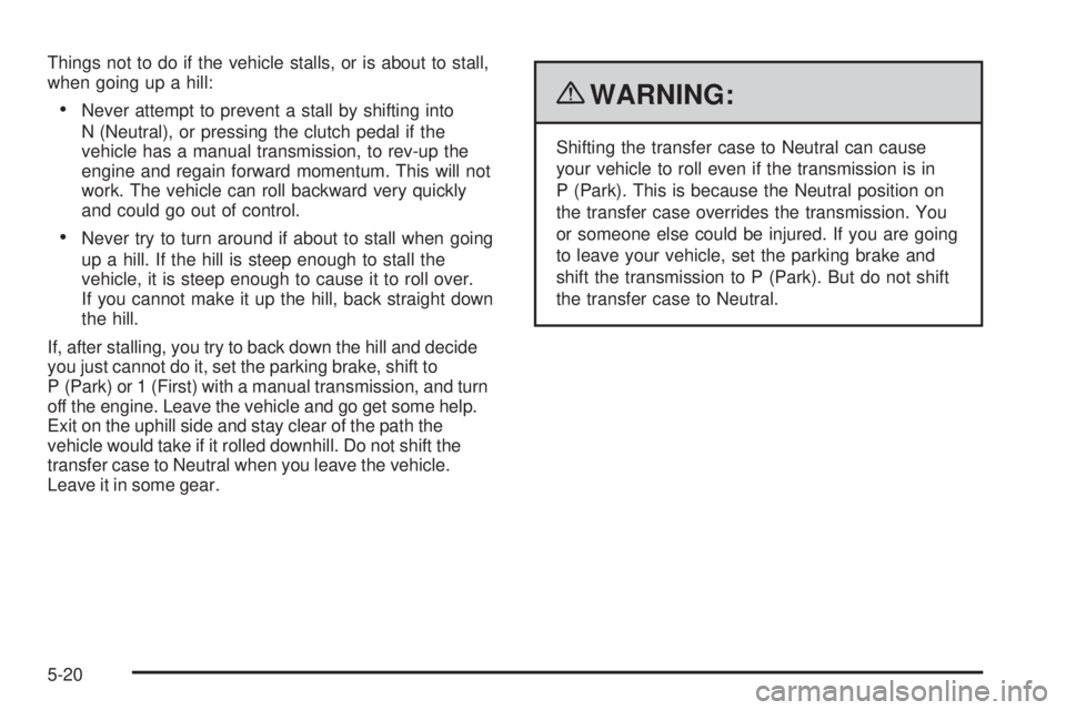 GMC CANYON 2010  Owners Manual Things not to do if the vehicle stalls, or is about to stall,
when going up a hill:
•Never attempt to prevent a stall by shifting into
N (Neutral), or pressing the clutch pedal if the
vehicle has a 