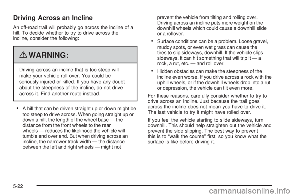 GMC CANYON 2010  Owners Manual Driving Across an Incline
An off-road trail will probably go across the incline of a
hill. To decide whether to try to drive across the
incline, consider the following:
{WARNING:
Driving across an inc