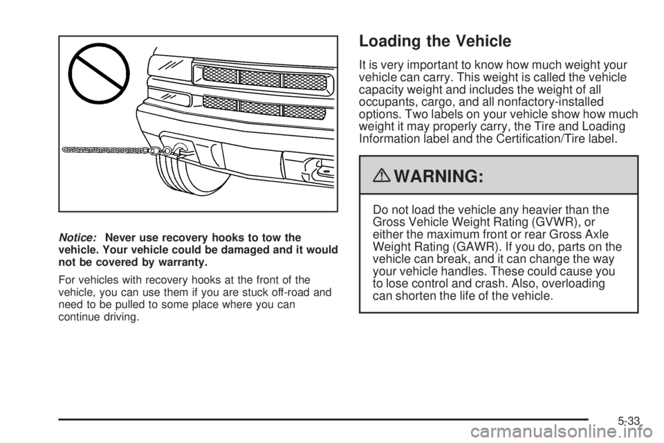 GMC CANYON 2010  Owners Manual Notice:Never use recovery hooks to tow the
vehicle. Your vehicle could be damaged and it would
not be covered by warranty.
For vehicles with recovery hooks at the front of the
vehicle, you can use the