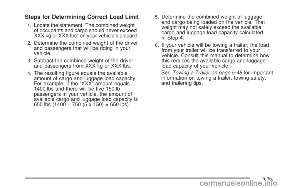 GMC CANYON 2010  Owners Manual Steps for Determining Correct Load Limit
1.Locate the statement “The combined weight
of occupants and cargo should never exceed
XXX kg or XXX lbs” on your vehicle’s placard.
2.Determine the comb