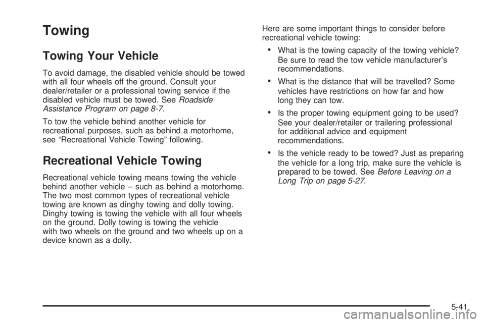 GMC CANYON 2010  Owners Manual Towing
Towing Your Vehicle
To avoid damage, the disabled vehicle should be towed
with all four wheels off the ground. Consult your
dealer/retailer or a professional towing service if the
disabled vehi
