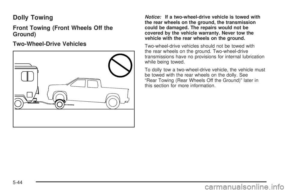 GMC CANYON 2010  Owners Manual Dolly Towing
Front Towing (Front Wheels Off the
Ground)
Two-Wheel-Drive Vehicles
Notice:If a two-wheel-drive vehicle is towed with
the rear wheels on the ground, the transmission
could be damaged. The