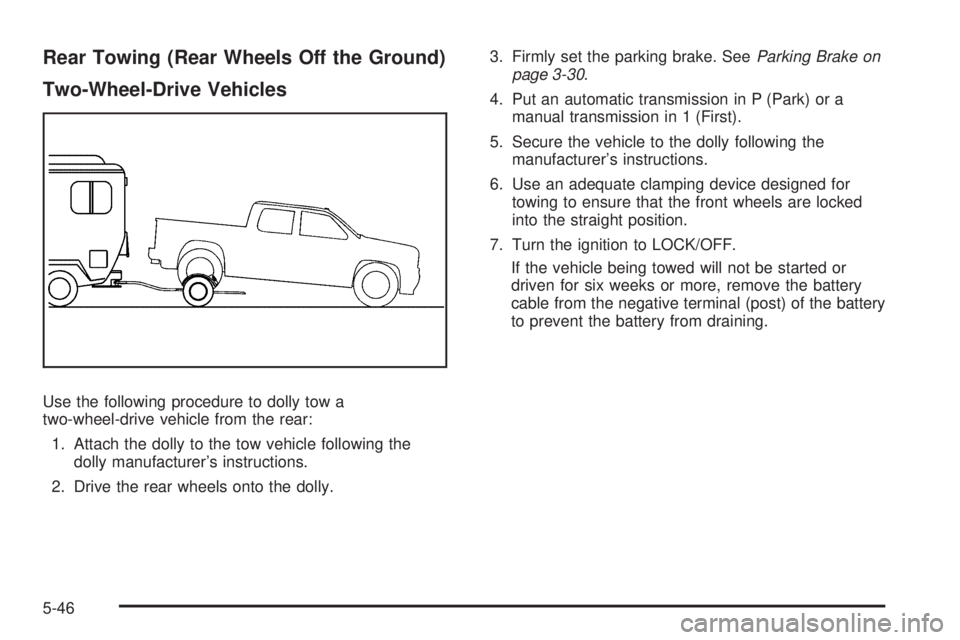GMC CANYON 2010  Owners Manual Rear Towing (Rear Wheels Off the Ground)
Two-Wheel-Drive Vehicles
Use the following procedure to dolly tow a
two-wheel-drive vehicle from the rear:
1. Attach the dolly to the tow vehicle following the