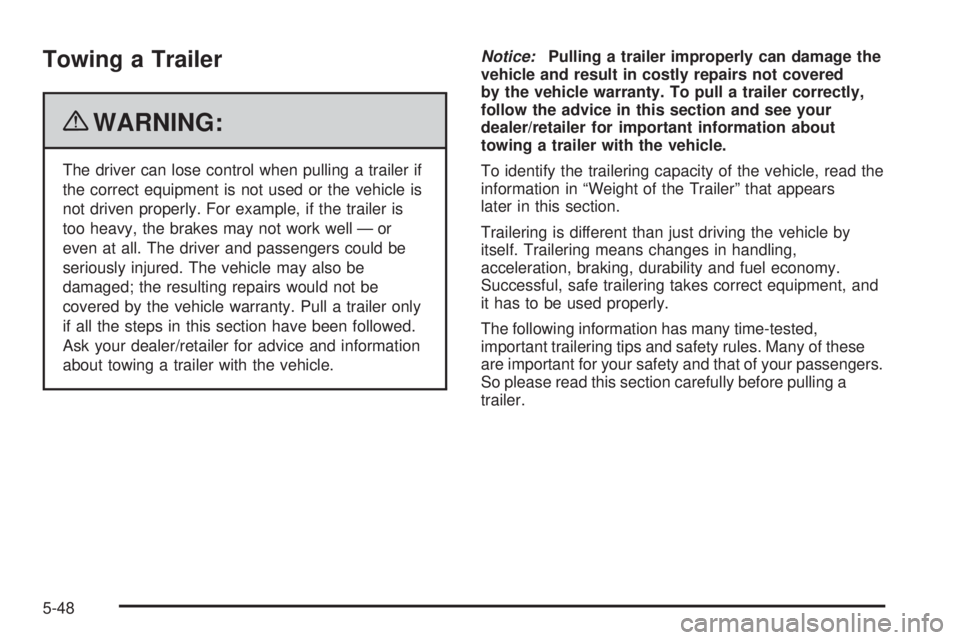 GMC CANYON 2010  Owners Manual Towing a Trailer
{WARNING:
The driver can lose control when pulling a trailer if
the correct equipment is not used or the vehicle is
not driven properly. For example, if the trailer is
too heavy, the 