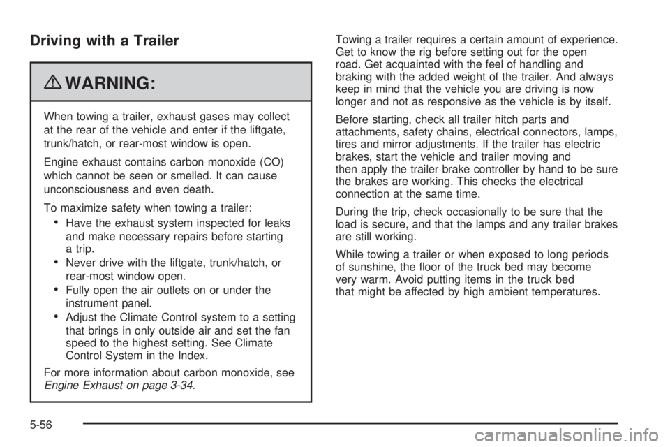 GMC CANYON 2010  Owners Manual Driving with a Trailer
{WARNING:
When towing a trailer, exhaust gases may collect
at the rear of the vehicle and enter if the liftgate,
trunk/hatch, or rear-most window is open.
Engine exhaust contain