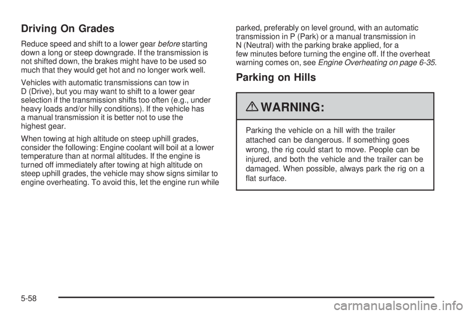 GMC CANYON 2010  Owners Manual Driving On Grades
Reduce speed and shift to a lower gearbeforestarting
down a long or steep downgrade. If the transmission is
not shifted down, the brakes might have to be used so
much that they would