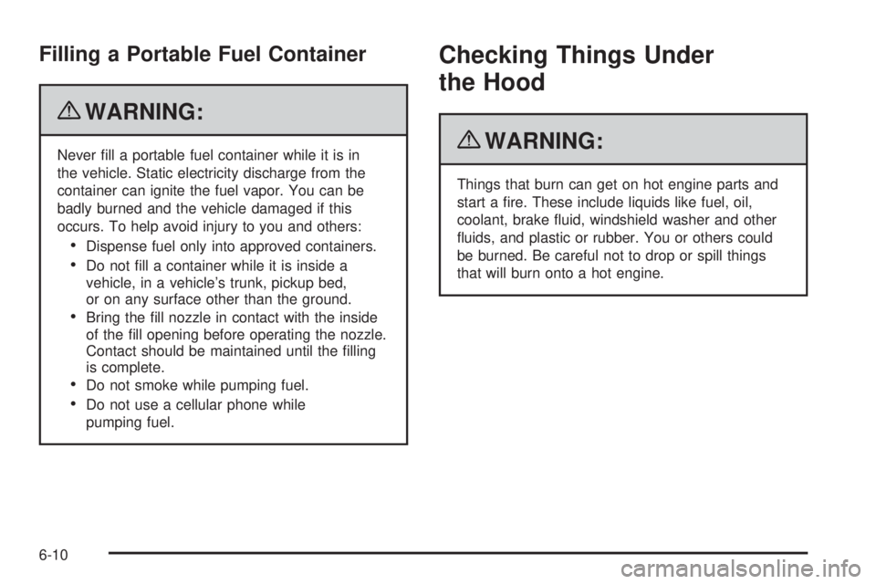 GMC CANYON 2010  Owners Manual Filling a Portable Fuel Container
{WARNING:
Never ﬁll a portable fuel container while it is in
the vehicle. Static electricity discharge from the
container can ignite the fuel vapor. You can be
badl
