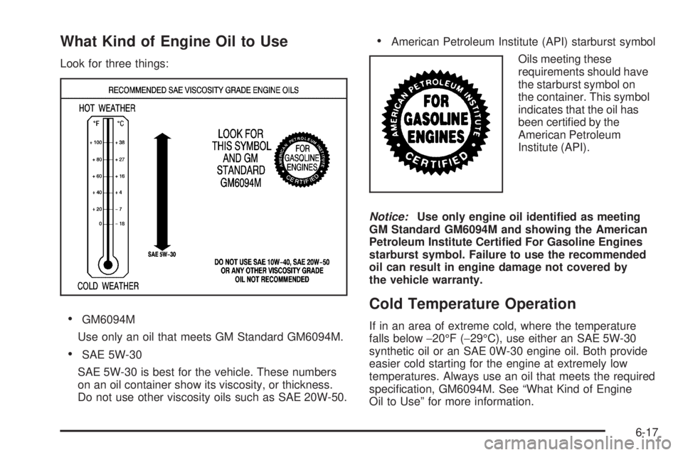 GMC CANYON 2010  Owners Manual What Kind of Engine Oil to Use
Look for three things:
•GM6094M
Use only an oil that meets GM Standard GM6094M.
•SAE 5W-30
SAE 5W-30 is best for the vehicle. These numbers
on an oil container show 