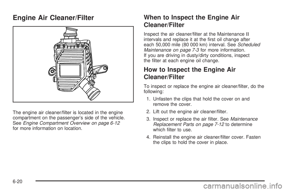 GMC CANYON 2010  Owners Manual Engine Air Cleaner/Filter
The engine air cleaner/ﬁlter is located in the engine
compartment on the passenger’s side of the vehicle.
SeeEngine Compartment Overview on page 6-12
for more information