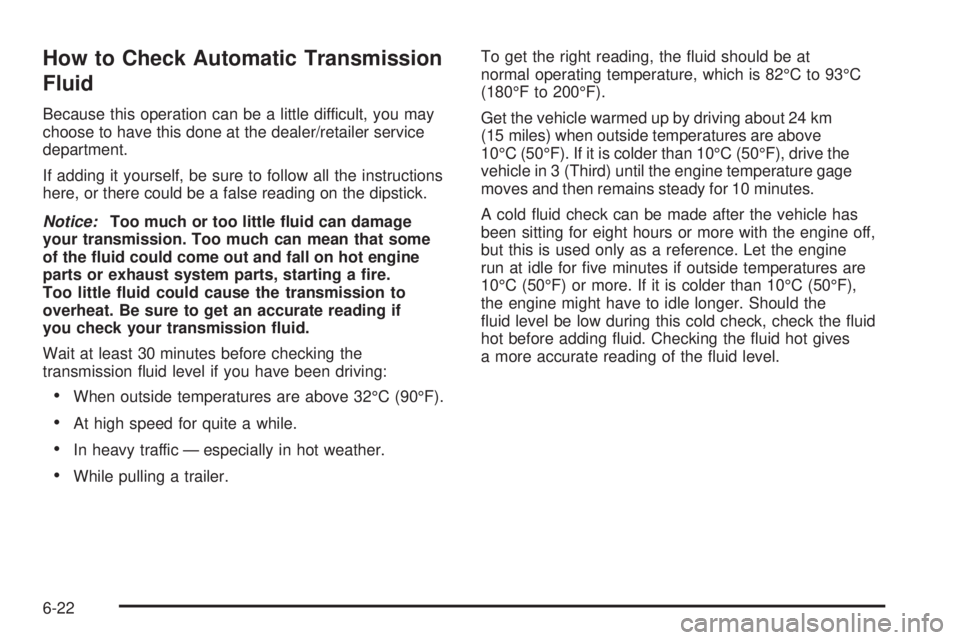 GMC CANYON 2010  Owners Manual How to Check Automatic Transmission
Fluid
Because this operation can be a little difficult, you may
choose to have this done at the dealer/retailer service
department.
If adding it yourself, be sure t