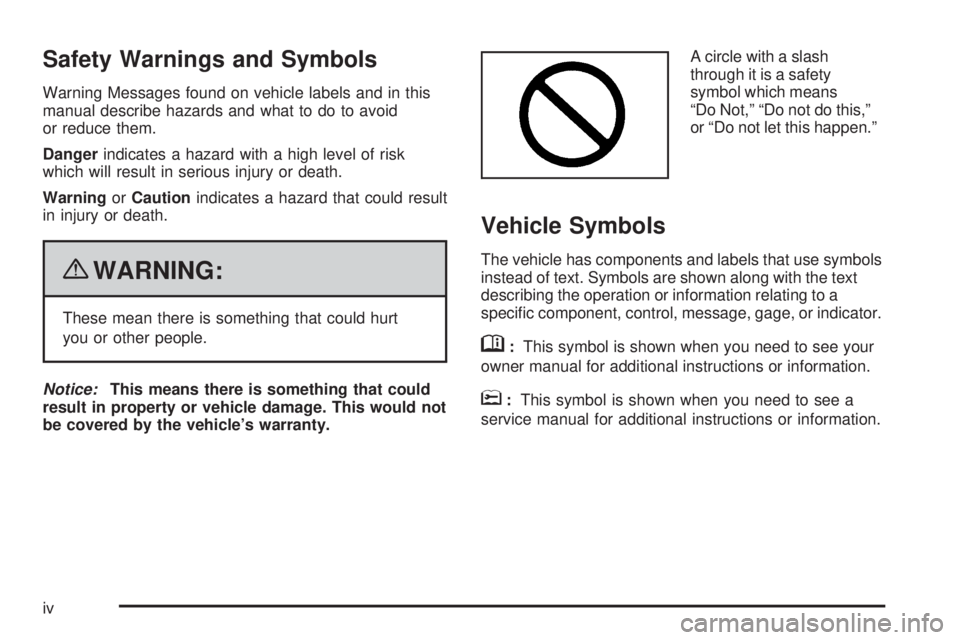 GMC CANYON 2010 Owners Manual Safety Warnings and Symbols
Warning Messages found on vehicle labels and in this
manual describe hazards and what to do to avoid
or reduce them.
Dangerindicates a hazard with a high level of risk
whic GMC CANYON 2010 Owners Manual Safety Warnings and Symbols
Warning Messages found on vehicle labels and in this
manual describe hazards and what to do to avoid
or reduce them.
Dangerindicates a hazard with a high level of risk
whic