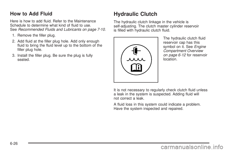 GMC CANYON 2010  Owners Manual How to Add Fluid
Here is how to add ﬂuid. Refer to the Maintenance
Schedule to determine what kind of ﬂuid to use.
SeeRecommended Fluids and Lubricants on page 7-10.
1. Remove the ﬁller plug.
2.