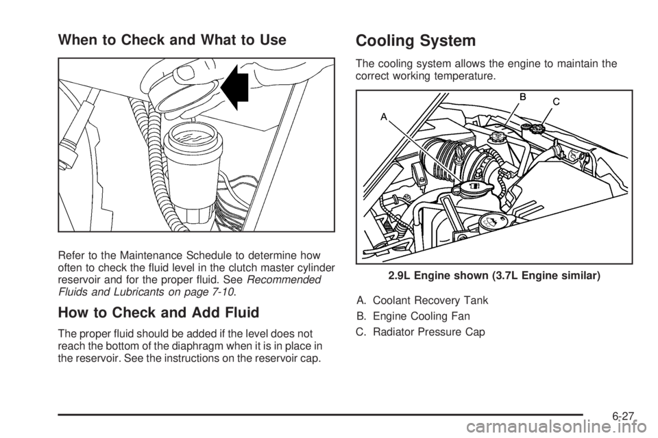 GMC CANYON 2010  Owners Manual When to Check and What to Use
Refer to the Maintenance Schedule to determine how
often to check the ﬂuid level in the clutch master cylinder
reservoir and for the proper ﬂuid. SeeRecommended
Fluid