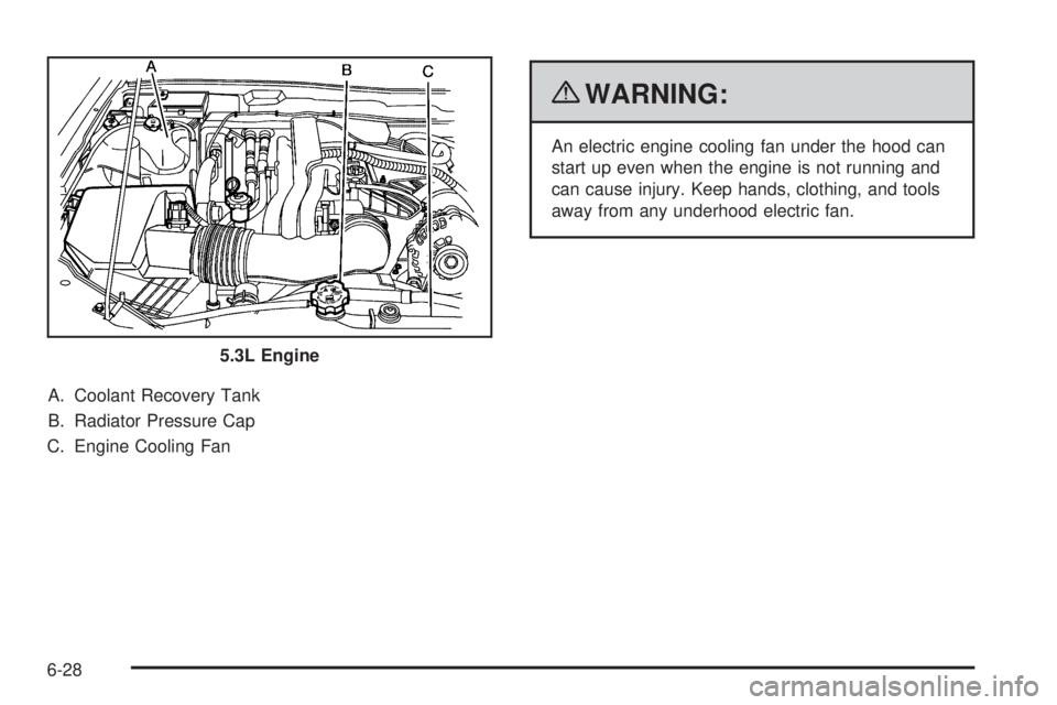 GMC CANYON 2010  Owners Manual A. Coolant Recovery Tank
B. Radiator Pressure Cap
C. Engine Cooling Fan
{WARNING:
An electric engine cooling fan under the hood can
start up even when the engine is not running and
can cause injury. K