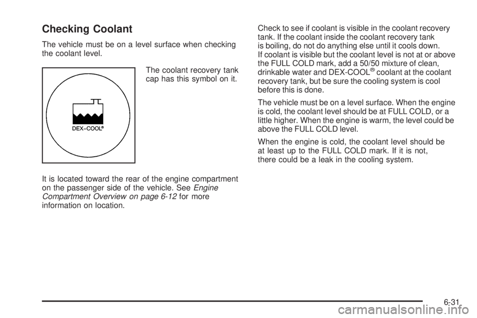 GMC CANYON 2010  Owners Manual Checking Coolant
The vehicle must be on a level surface when checking
the coolant level.
The coolant recovery tank
cap has this symbol on it.
It is located toward the rear of the engine compartment
on