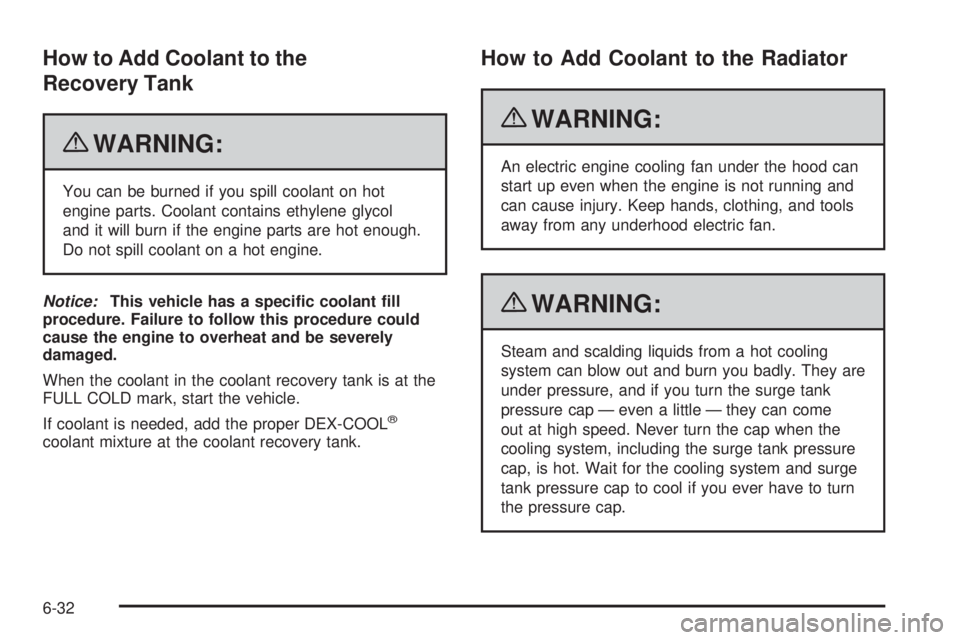 GMC CANYON 2010  Owners Manual How to Add Coolant to the
Recovery Tank
{WARNING:
You can be burned if you spill coolant on hot
engine parts. Coolant contains ethylene glycol
and it will burn if the engine parts are hot enough.
Do n