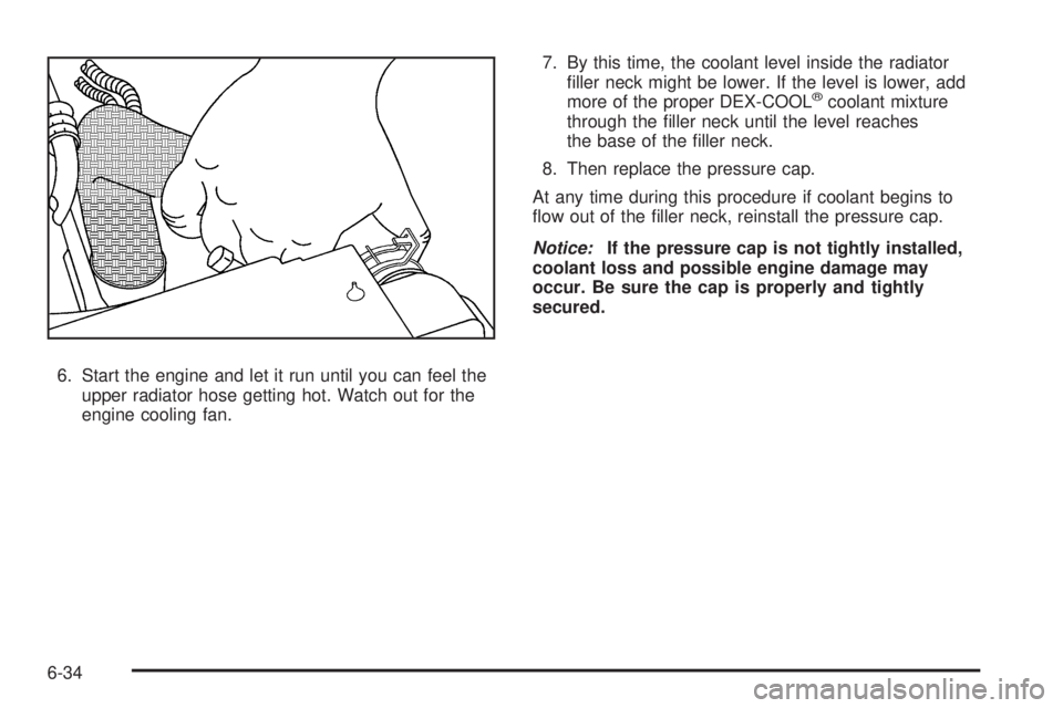 GMC CANYON 2010  Owners Manual 6. Start the engine and let it run until you can feel the
upper radiator hose getting hot. Watch out for the
engine cooling fan.7. By this time, the coolant level inside the radiator
ﬁller neck migh