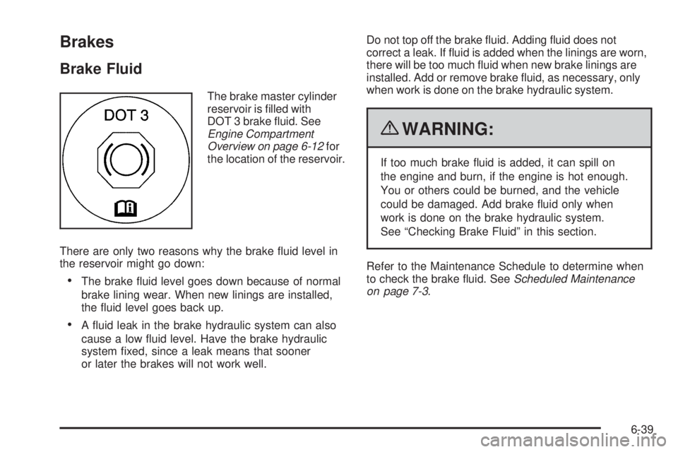 GMC CANYON 2010  Owners Manual Brakes
Brake Fluid
The brake master cylinder
reservoir is ﬁlled with
DOT 3 brake ﬂuid. See
Engine Compartment
Overview on page 6-12for
the location of the reservoir.
There are only two reasons why