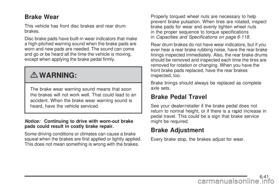 GMC CANYON 2010  Owners Manual Brake Wear
This vehicle has front disc brakes and rear drum
brakes.
Disc brake pads have built-in wear indicators that make
a high-pitched warning sound when the brake pads are
worn and new pads are n