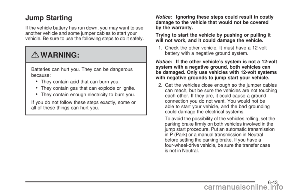 GMC CANYON 2010  Owners Manual Jump Starting
If the vehicle battery has run down, you may want to use
another vehicle and some jumper cables to start your
vehicle. Be sure to use the following steps to do it safely.
{WARNING:
Batte
