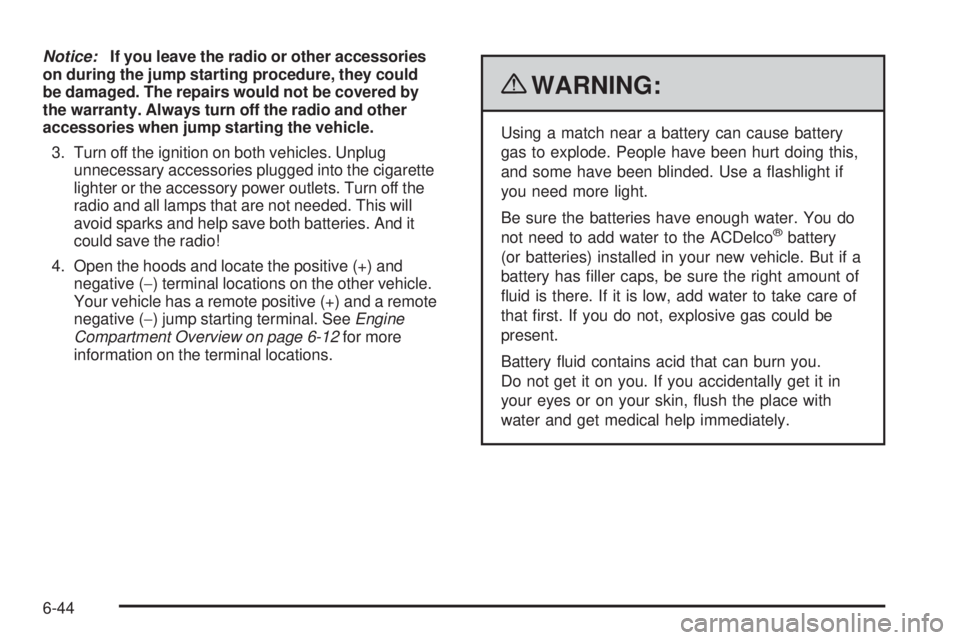 GMC CANYON 2010  Owners Manual Notice:If you leave the radio or other accessories
on during the jump starting procedure, they could
be damaged. The repairs would not be covered by
the warranty. Always turn off the radio and other
a