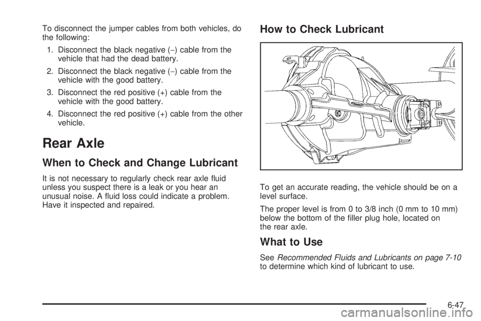 GMC CANYON 2010  Owners Manual To disconnect the jumper cables from both vehicles, do
the following:
1. Disconnect the black negative (−) cable from the
vehicle that had the dead battery.
2. Disconnect the black negative (−) ca