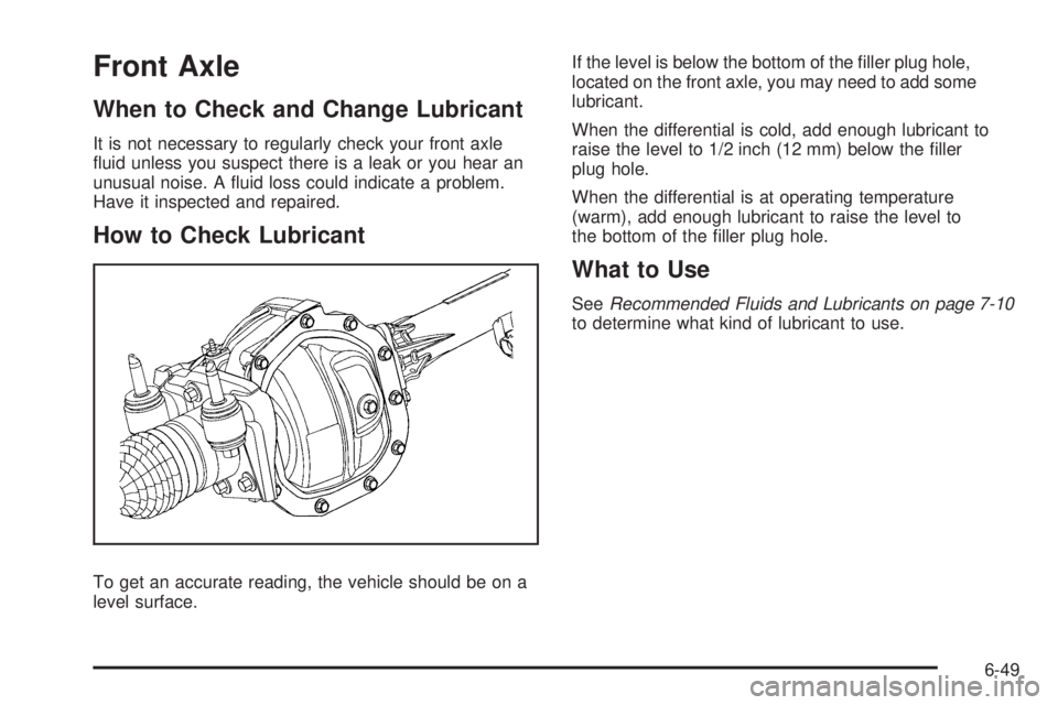 GMC CANYON 2010  Owners Manual Front Axle
When to Check and Change Lubricant
It is not necessary to regularly check your front axle
ﬂuid unless you suspect there is a leak or you hear an
unusual noise. A ﬂuid loss could indicat