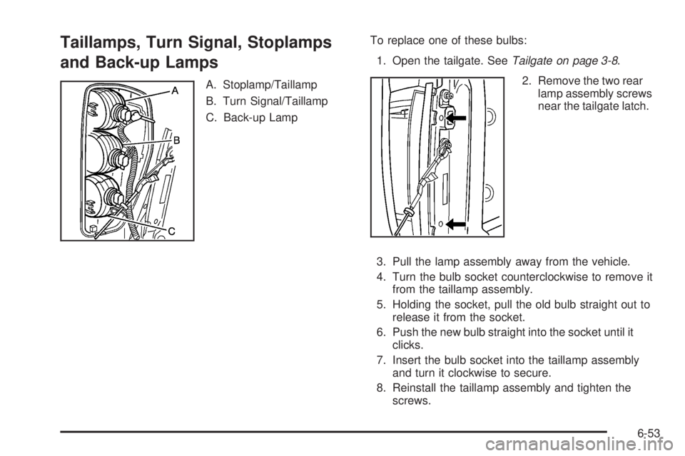 GMC CANYON 2010  Owners Manual Taillamps, Turn Signal, Stoplamps
and Back-up Lamps
A. Stoplamp/Taillamp
B. Turn Signal/Taillamp
C. Back-up LampTo replace one of these bulbs:
1. Open the tailgate. SeeTailgate on page 3-8.
2. Remove 