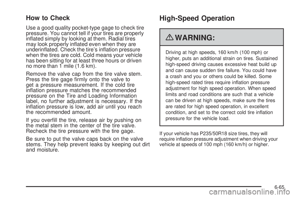 GMC CANYON 2010  Owners Manual How to Check
Use a good quality pocket-type gage to check tire
pressure. You cannot tell if your tires are properly
inﬂated simply by looking at them. Radial tires
may look properly inﬂated even w