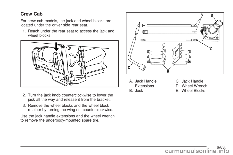 GMC CANYON 2010  Owners Manual Crew Cab
For crew cab models, the jack and wheel blocks are
located under the driver side rear seat.
1. Reach under the rear seat to access the jack and
wheel blocks.
2. Turn the jack knob countercloc