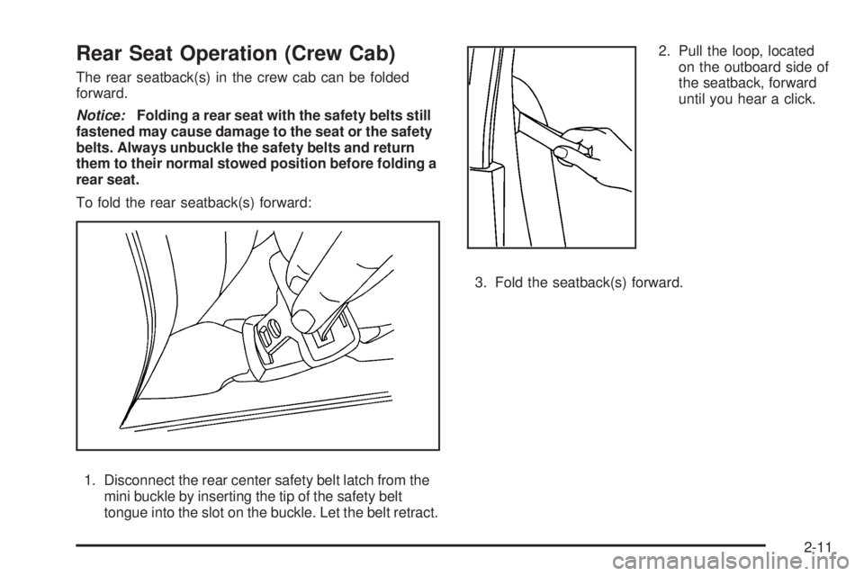 GMC CANYON 2010  Owners Manual Rear Seat Operation (Crew Cab)
The rear seatback(s) in the crew cab can be folded
forward.
Notice:Folding a rear seat with the safety belts still
fastened may cause damage to the seat or the safety
be