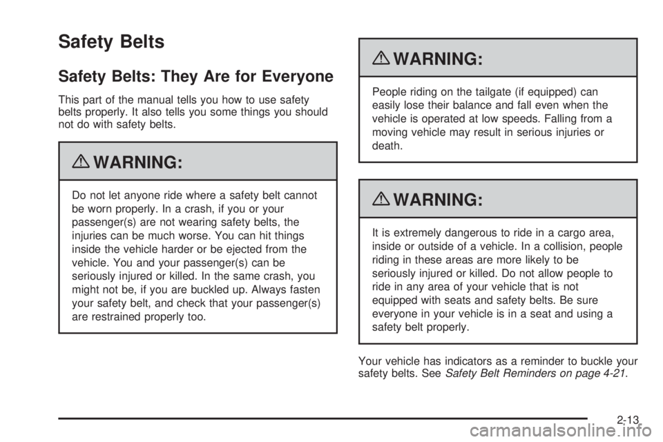 GMC CANYON 2010 Owners Manual Safety Belts
Safety Belts: They Are for Everyone
This part of the manual tells you how to use safety
belts properly. It also tells you some things you should
not do with safety belts.
{WARNING:
Do not GMC CANYON 2010 Owners Manual Safety Belts
Safety Belts: They Are for Everyone
This part of the manual tells you how to use safety
belts properly. It also tells you some things you should
not do with safety belts.
{WARNING:
Do not