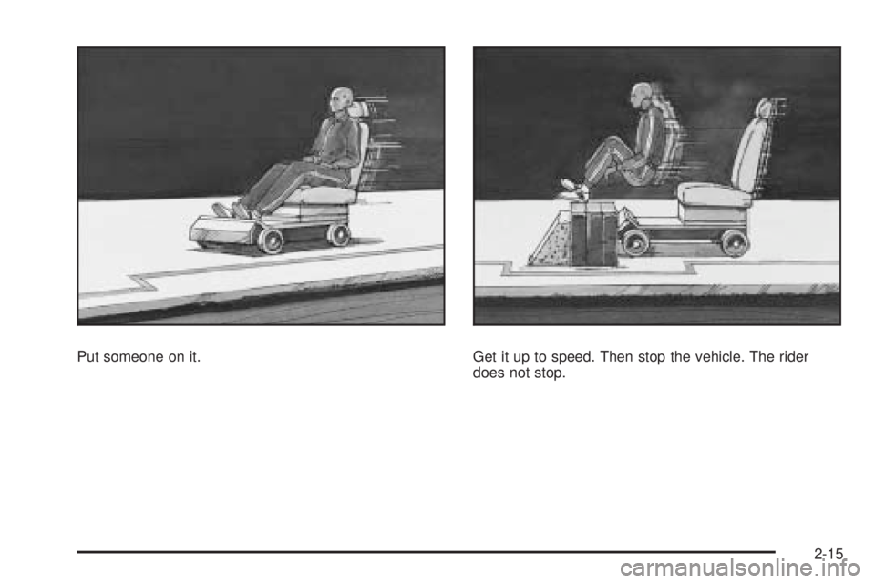 GMC CANYON 2010  Owners Manual Put someone on it. Get it up to speed. Then stop the vehicle. The rider
does not stop.
2-15 