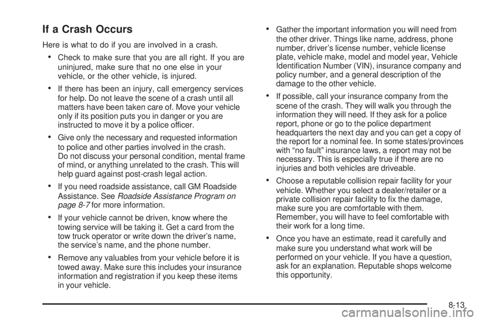 GMC CANYON 2010  Owners Manual If a Crash Occurs
Here is what to do if you are involved in a crash.
•Check to make sure that you are all right. If you are
uninjured, make sure that no one else in your
vehicle, or the other vehicl