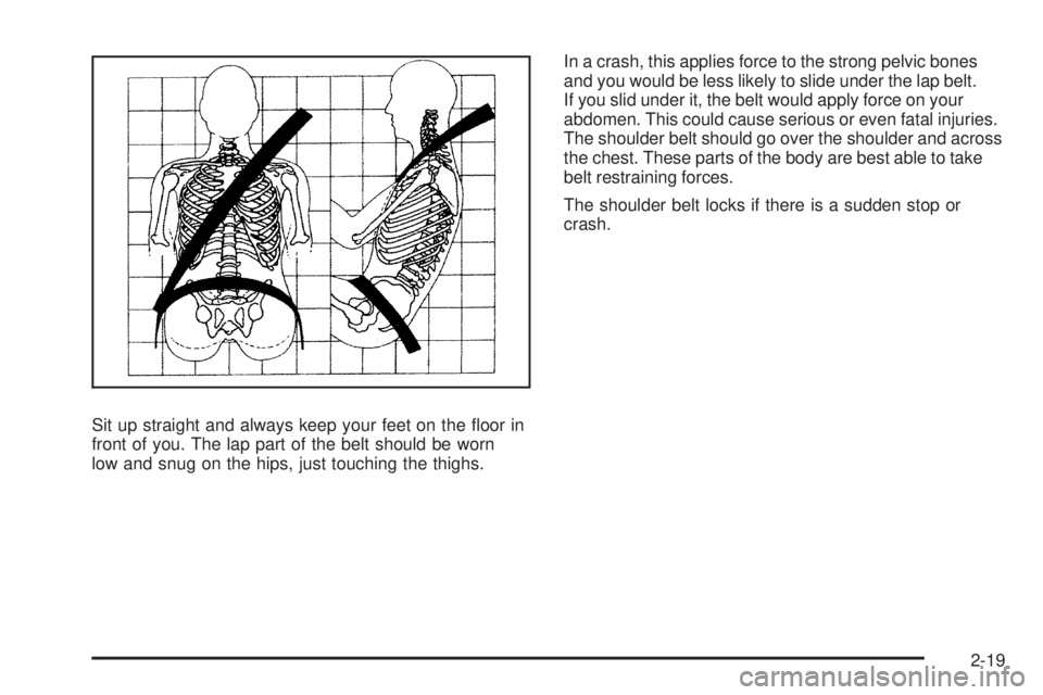GMC CANYON 2010  Owners Manual Sit up straight and always keep your feet on the ﬂoor in
front of you. The lap part of the belt should be worn
low and snug on the hips, just touching the thighs.In a crash, this applies force to th