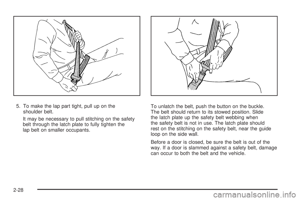 GMC CANYON 2010  Owners Manual 5. To make the lap part tight, pull up on the
shoulder belt.
It may be necessary to pull stitching on the safety
belt through the latch plate to fully tighten the
lap belt on smaller occupants.To unla