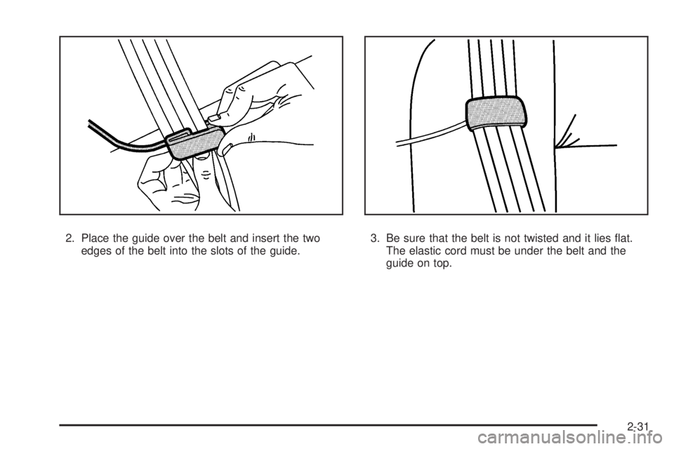 GMC CANYON 2010  Owners Manual 2. Place the guide over the belt and insert the two
edges of the belt into the slots of the guide.3. Be sure that the belt is not twisted and it lies ﬂat.
The elastic cord must be under the belt and