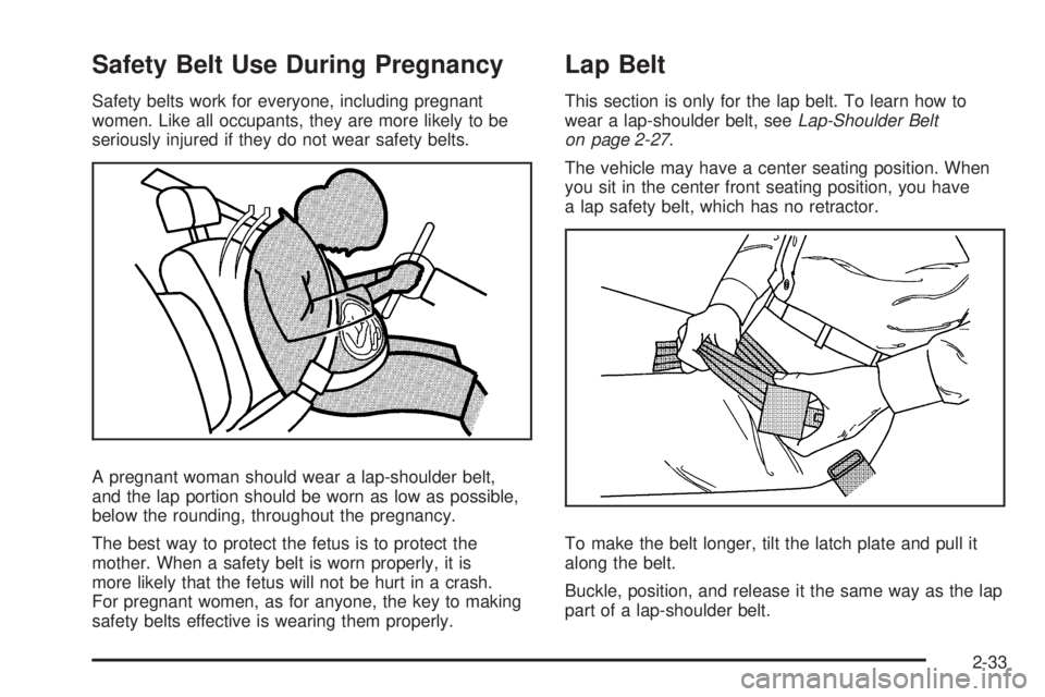 GMC CANYON 2010 Owners Manual Safety Belt Use During Pregnancy
Safety belts work for everyone, including pregnant
women. Like all occupants, they are more likely to be
seriously injured if they do not wear safety belts.
A pregnant GMC CANYON 2010 Owners Manual Safety Belt Use During Pregnancy
Safety belts work for everyone, including pregnant
women. Like all occupants, they are more likely to be
seriously injured if they do not wear safety belts.
A pregnant