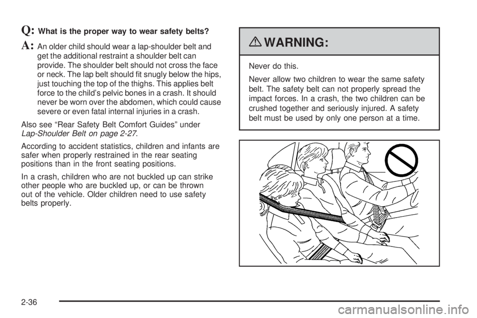 GMC CANYON 2010 Owners Manual Q:What is the proper way to wear safety belts?
A:An older child should wear a lap-shoulder belt and
get the additional restraint a shoulder belt can
provide. The shoulder belt should not cross the fac GMC CANYON 2010 Owners Manual Q:What is the proper way to wear safety belts?
A:An older child should wear a lap-shoulder belt and
get the additional restraint a shoulder belt can
provide. The shoulder belt should not cross the fac
