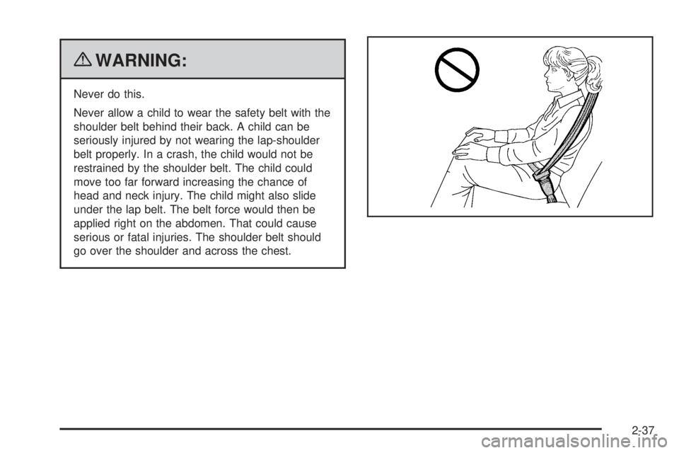 GMC CANYON 2010  Owners Manual {WARNING:
Never do this.
Never allow a child to wear the safety belt with the
shoulder belt behind their back. A child can be
seriously injured by not wearing the lap-shoulder
belt properly. In a cras