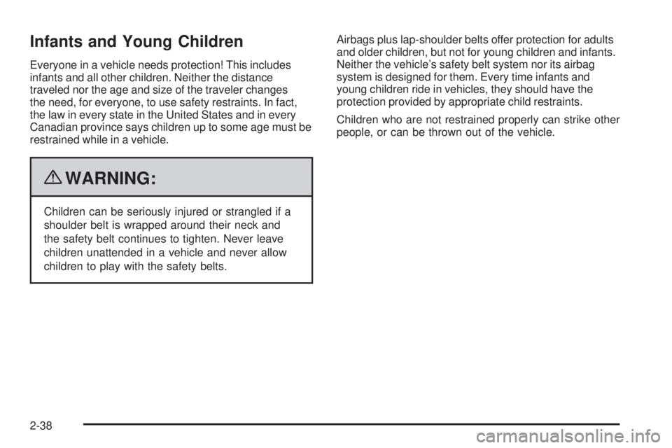 GMC CANYON 2010 Owners Manual Infants and Young Children
Everyone in a vehicle needs protection! This includes
infants and all other children. Neither the distance
traveled nor the age and size of the traveler changes
the need, fo GMC CANYON 2010 Owners Manual Infants and Young Children
Everyone in a vehicle needs protection! This includes
infants and all other children. Neither the distance
traveled nor the age and size of the traveler changes
the need, fo
