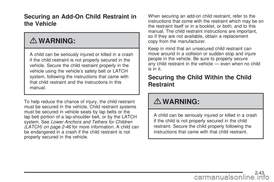 GMC CANYON 2010 Owners Manual Securing an Add-On Child Restraint in
the Vehicle
{WARNING:
A child can be seriously injured or killed in a crash
if the child restraint is not properly secured in the
vehicle. Secure the child restra GMC CANYON 2010 Owners Manual Securing an Add-On Child Restraint in
the Vehicle
{WARNING:
A child can be seriously injured or killed in a crash
if the child restraint is not properly secured in the
vehicle. Secure the child restra