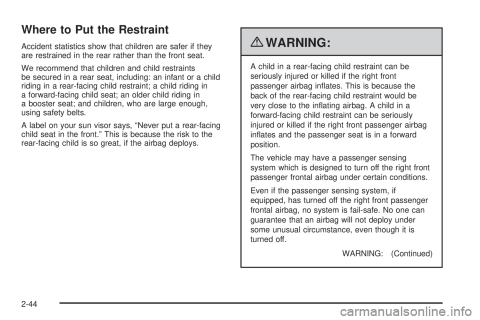 GMC CANYON 2010 Owners Manual Where to Put the Restraint
Accident statistics show that children are safer if they
are restrained in the rear rather than the front seat.
We recommend that children and child restraints
be secured in GMC CANYON 2010 Owners Manual Where to Put the Restraint
Accident statistics show that children are safer if they
are restrained in the rear rather than the front seat.
We recommend that children and child restraints
be secured in