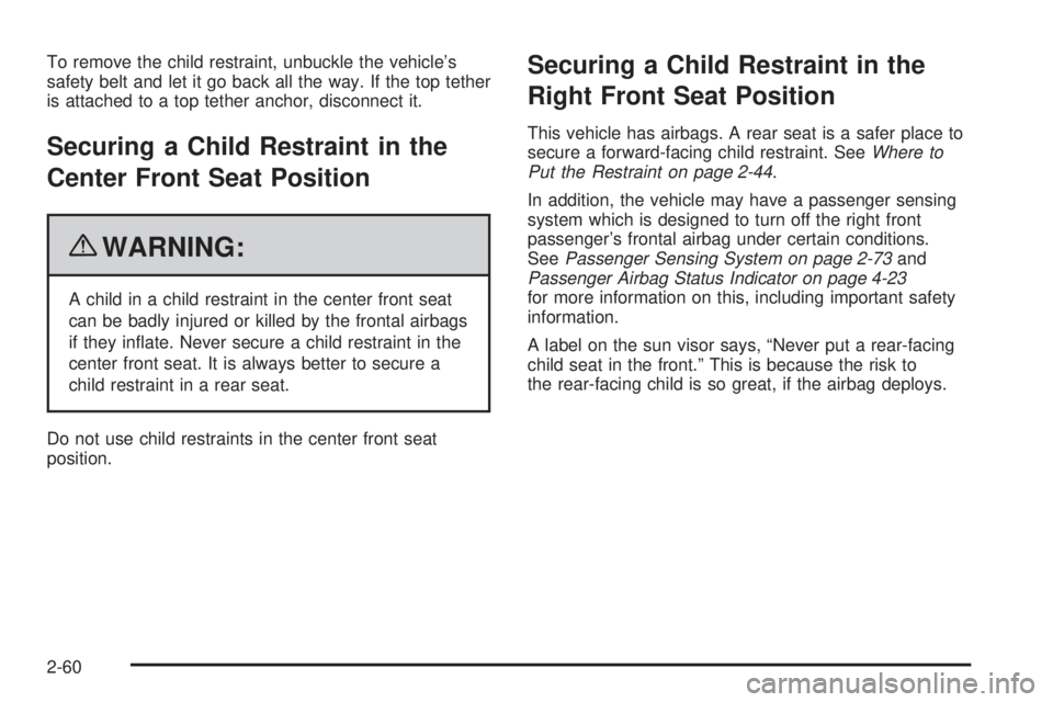 GMC CANYON 2010 Owners Manual To remove the child restraint, unbuckle the vehicle’s
safety belt and let it go back all the way. If the top tether
is attached to a top tether anchor, disconnect it.
Securing a Child Restraint in t GMC CANYON 2010 Owners Manual To remove the child restraint, unbuckle the vehicle’s
safety belt and let it go back all the way. If the top tether
is attached to a top tether anchor, disconnect it.
Securing a Child Restraint in t
