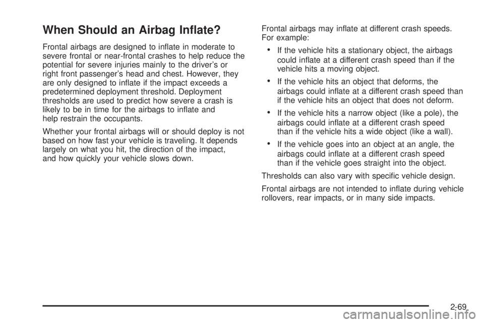 GMC CANYON 2010  Owners Manual When Should an Airbag In�ate?
Frontal airbags are designed to inﬂate in moderate to
severe frontal or near-frontal crashes to help reduce the
potential for severe injuries mainly to the driver’s o
